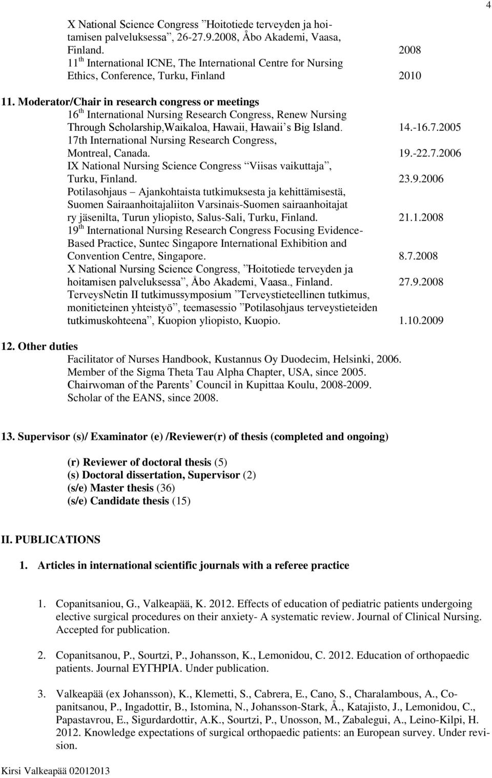 Moderator/Chair in research congress or meetings 16 th International Nursing Research Congress, Renew Nursing Through Scholarship,Waikaloa, Hawaii, Hawaii s Big Island. 14.-16.7.