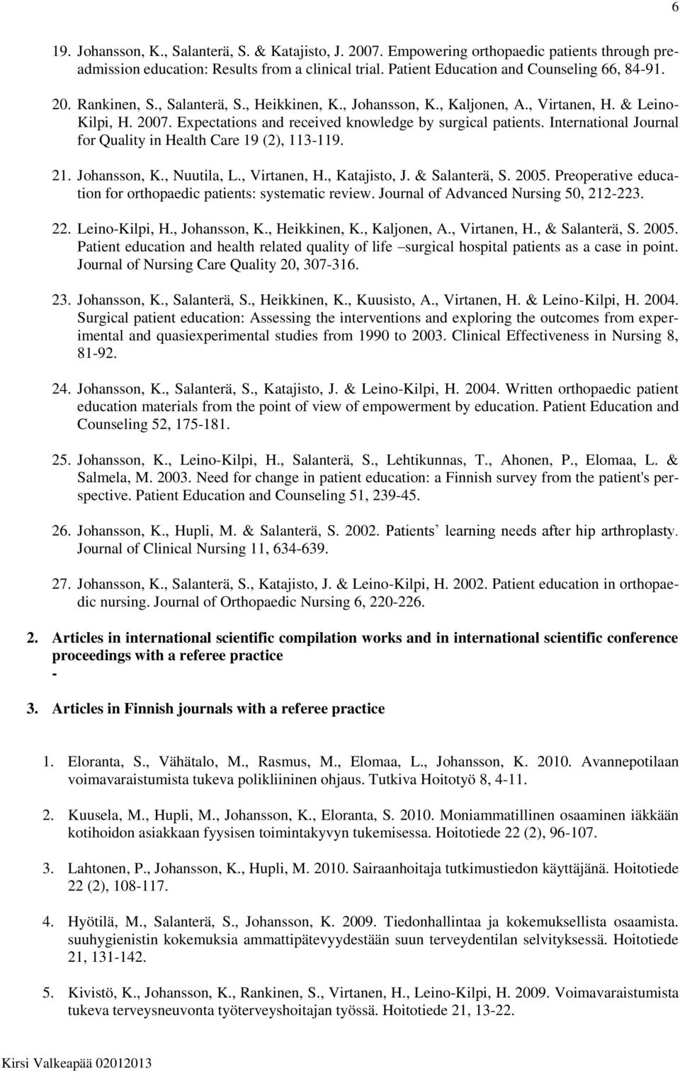 International Journal for Quality in Health Care 19 (2), 113-119. 21. Johansson, K., Nuutila, L., Virtanen, H., Katajisto, J. & Salanterä, S. 2005.