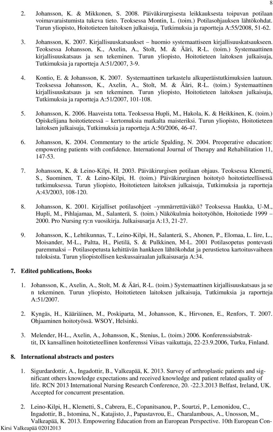 Teoksessa Johansson, K., Axelin, A., Stolt, M. & Ääri, R-L. (toim.) Systemaattinen kirjallisuuskatsaus ja sen tekeminen.