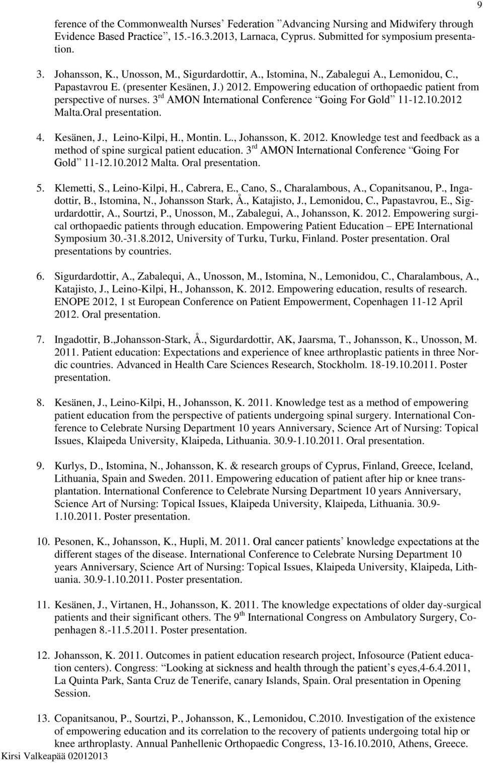 3 rd AMON International Conference Going For Gold 11-12.10.2012 Malta.Oral 4. Kesänen, J., Leino-Kilpi, H., Montin. L., Johansson, K. 2012.