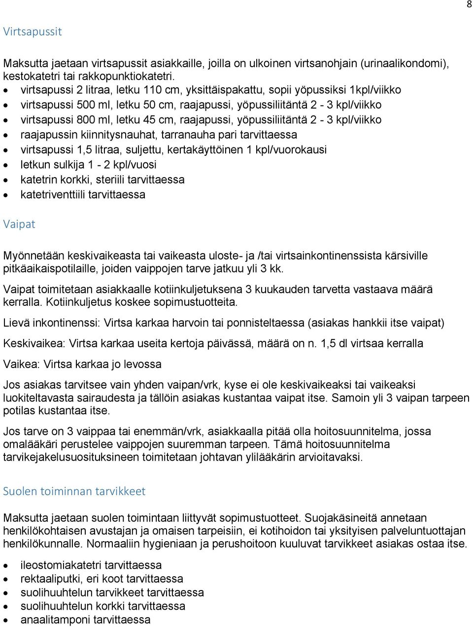 raajapussi, yöpussiliitäntä 2-3 kpl/viikko raajapussin kiinnitysnauhat, tarranauha pari tarvittaessa virtsapussi 1,5 litraa, suljettu, kertakäyttöinen 1 kpl/vuorokausi letkun sulkija 1-2 kpl/vuosi