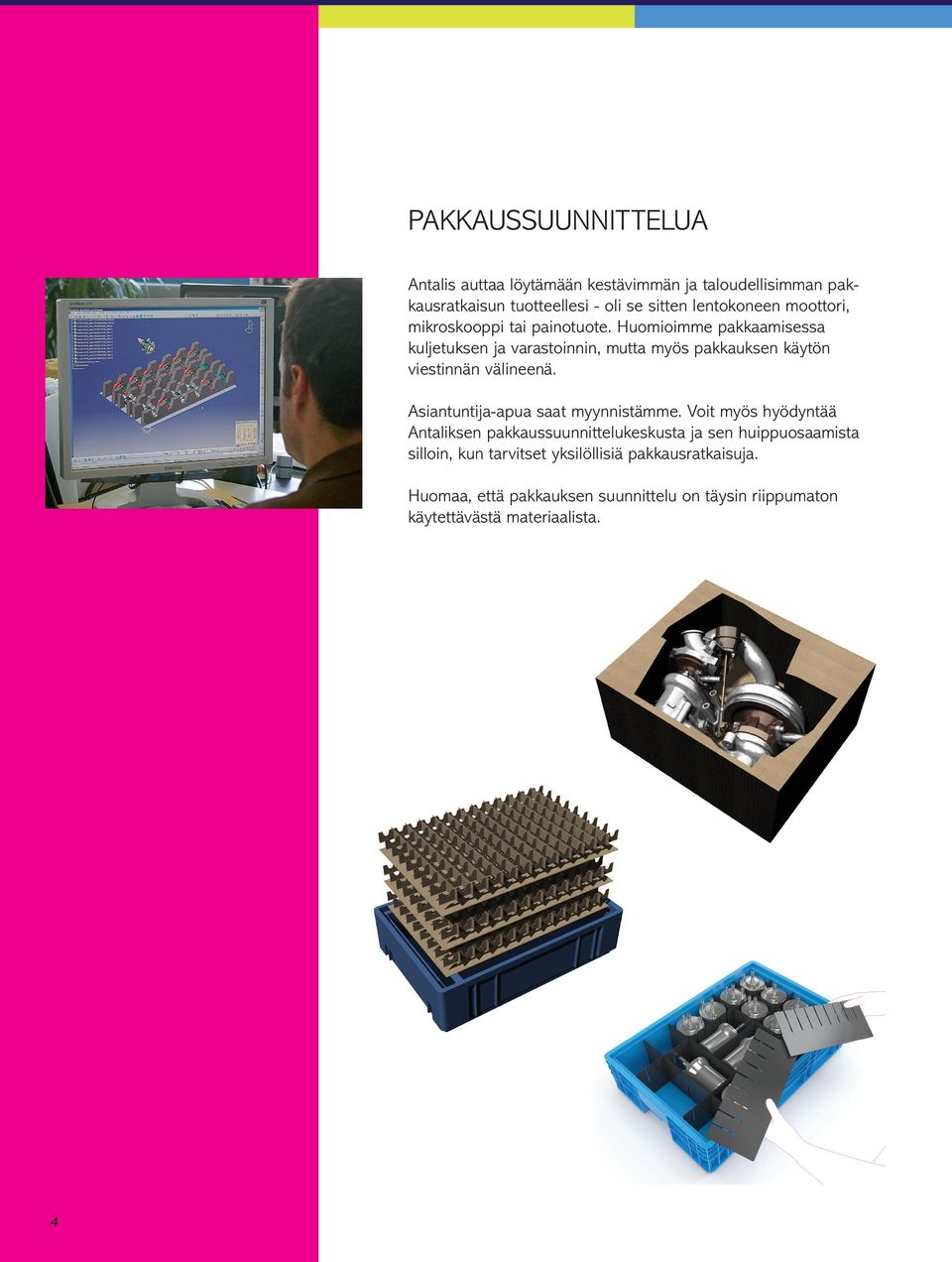 Huomioimme pakkaamisessa kuljetuksen ja varastoinnin, mutta myös pakkauksen käytön viestinnän välineenä.