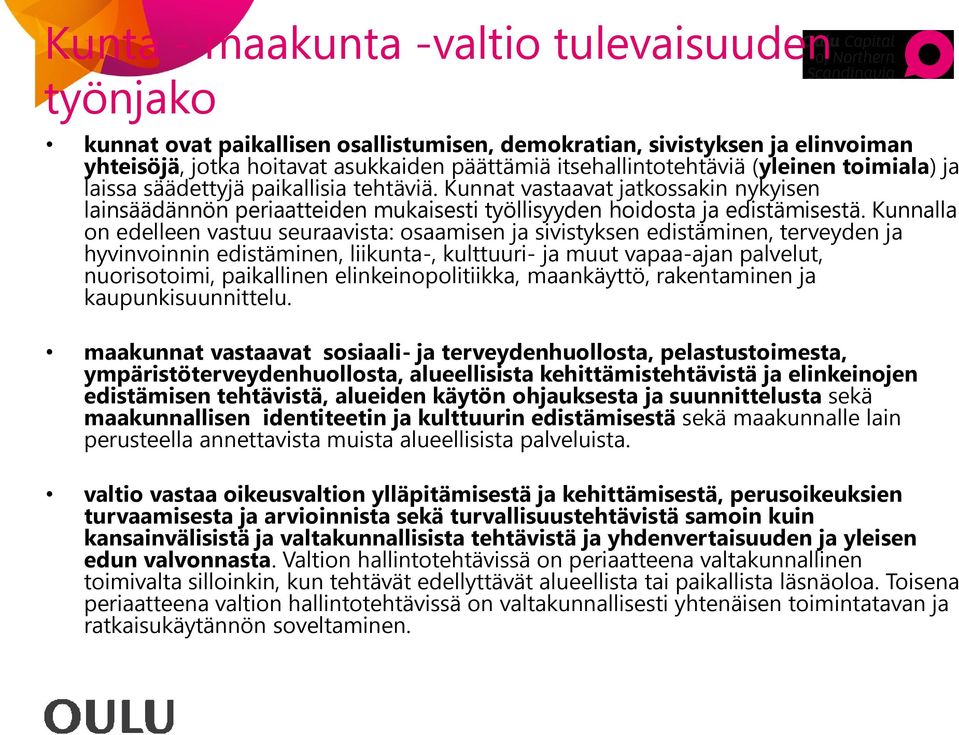 Kunnalla on edelleen vastuu seuraavista: osaamisen ja sivistyksen edistäminen, terveyden ja hyvinvoinnin edistäminen, liikunta-, kulttuuri- ja muut vapaa-ajan palvelut, nuorisotoimi, paikallinen