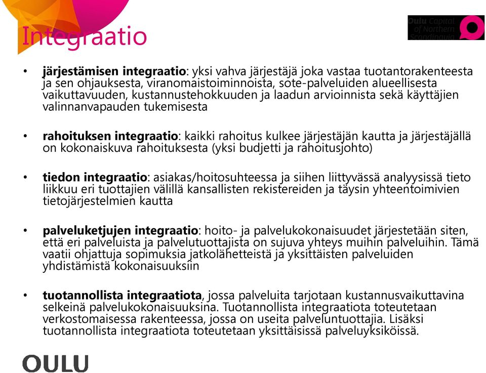 rahoituksesta (yksi budjetti ja rahoitusjohto) tiedon integraatio: asiakas/hoitosuhteessa ja siihen liittyvässä analyysissä tieto liikkuu eri tuottajien välillä kansallisten rekistereiden ja täysin