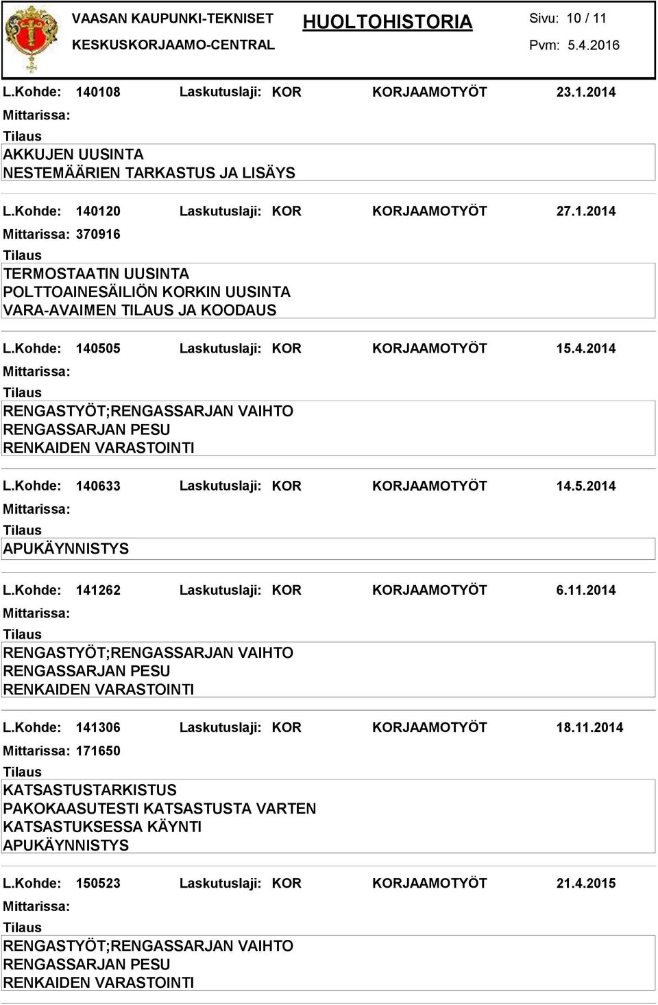 Kohde: 140505 Laskutuslaji: KOR KORJAAMOTYÖT 15.4.2014 L.Kohde: 140633 Laskutuslaji: KOR KORJAAMOTYÖT 14.5.2014 L.Kohde: 141262 Laskutuslaji: KOR KORJAAMOTYÖT 6.