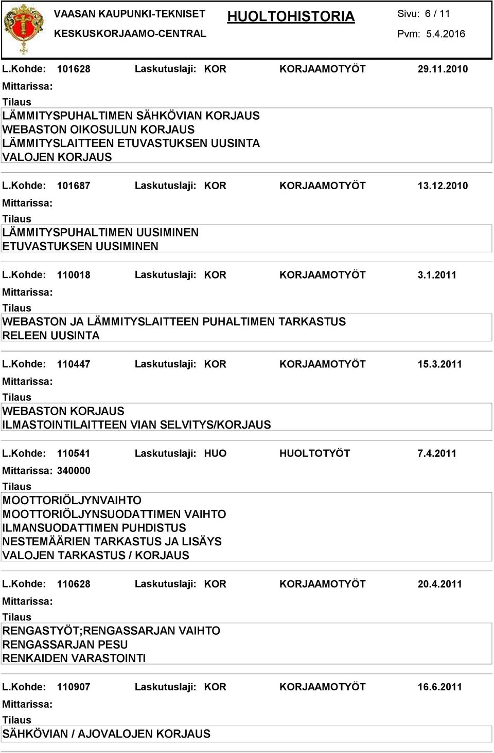 Kohde: 110447 Laskutuslaji: KOR KORJAAMOTYÖT 15.3.2011 WEBASTON KORJAUS ILMASTOINTILAITTEEN VIAN SELVITYS/KORJAUS L.Kohde: 110541 Laskutuslaji: HUO HUOLTOTYÖT 7.4.2011 340000 ILMANSUODATTIMEN PUHDISTUS L.