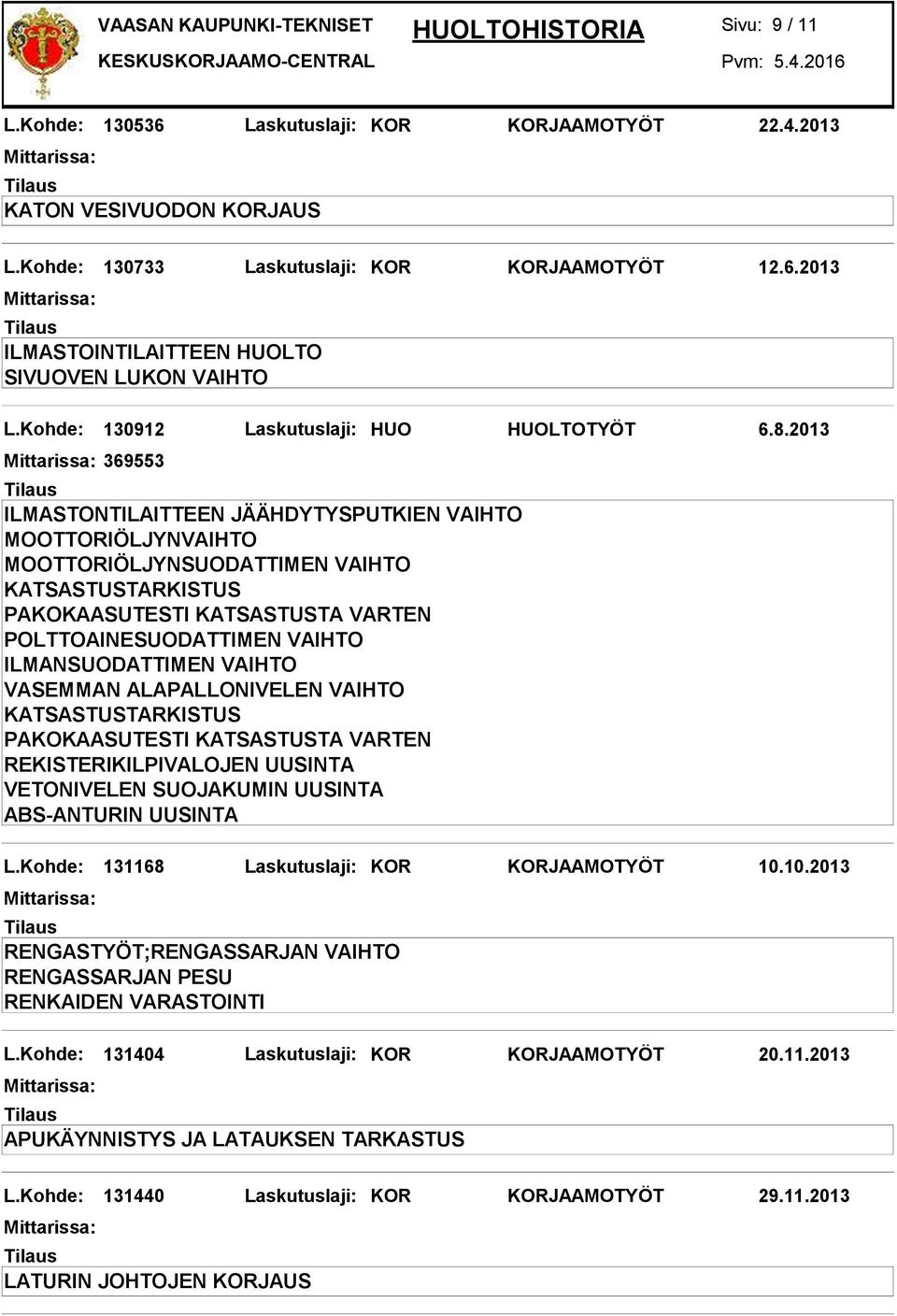 2013 369553 ILMASTONTILAITTEEN JÄÄHDYTYSPUTKIEN VAIHTO VASEMMAN ALAPALLONIVELEN VAIHTO REKISTERIKILPIVALOJEN UUSINTA VETONIVELEN SUOJAKUMIN UUSINTA ABS-ANTURIN