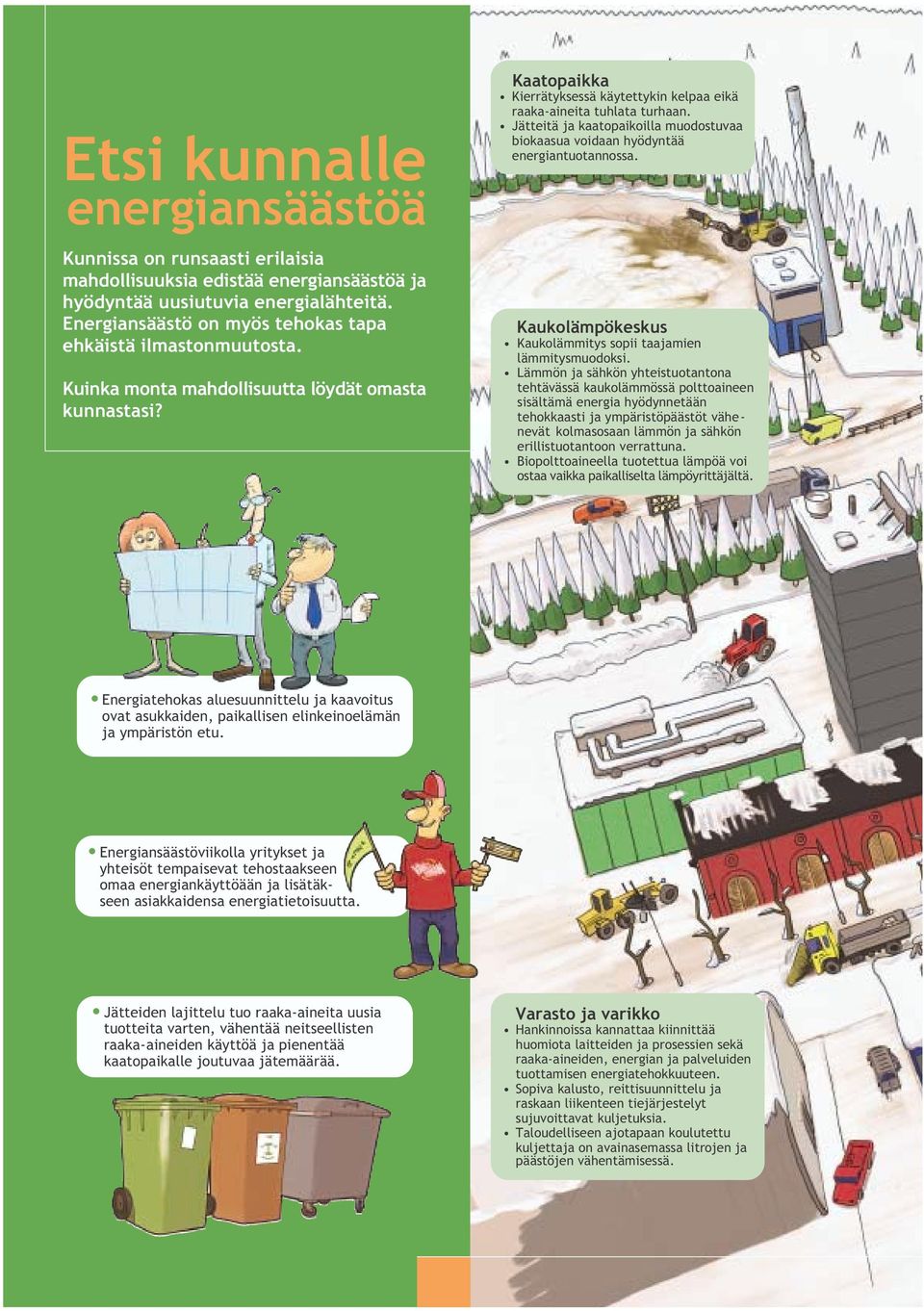 Jätteitä ja kaatopaikoilla muodostuvaa biokaasua voidaan hyödyntää energiantuotannossa. Kaukolämpökeskus Kaukolämmitys sopii taajamien lämmitysmuodoksi.