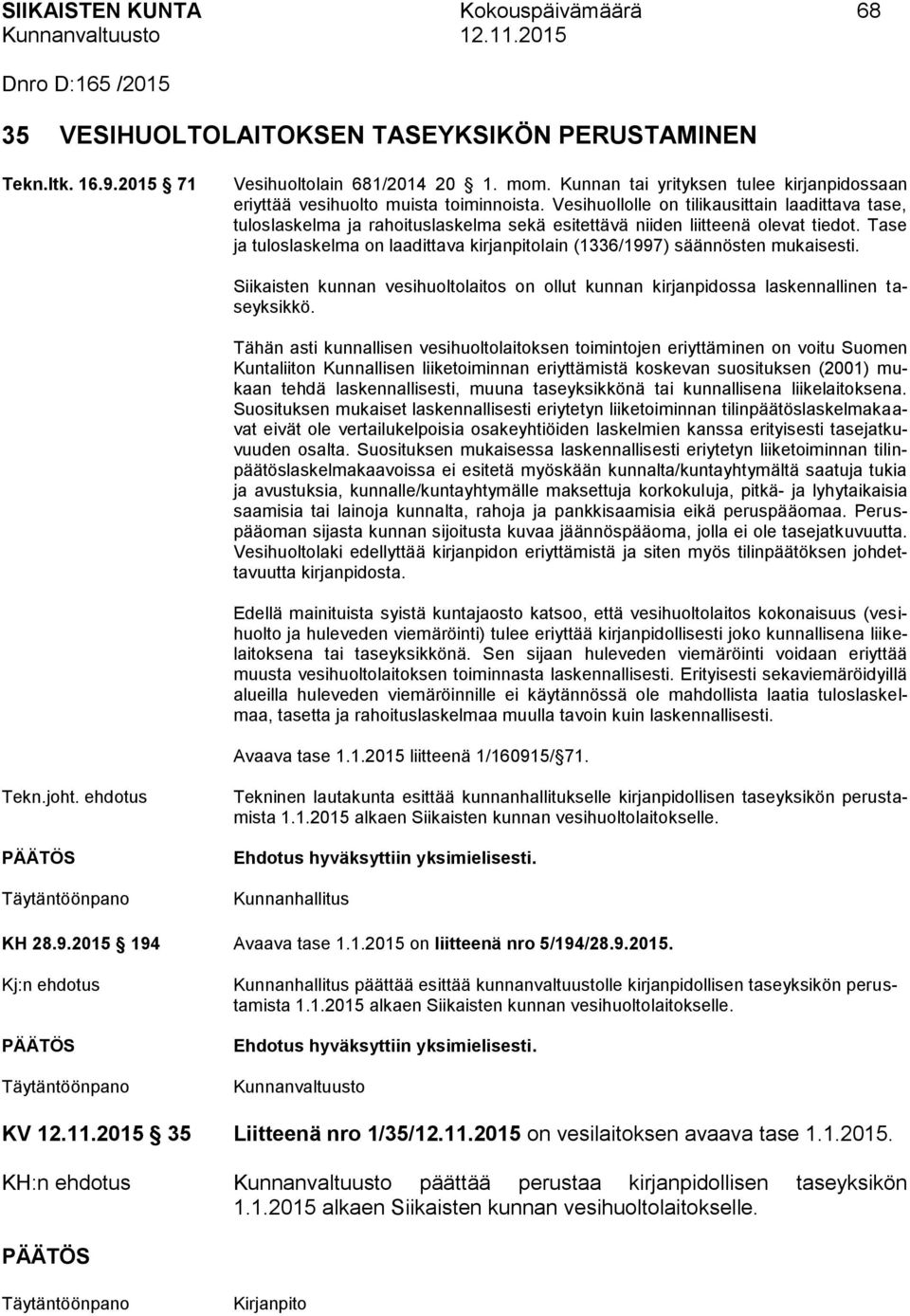 Vesihuollolle on tilikausittain laadittava tase, tuloslaskelma ja rahoituslaskelma sekä esitettävä niiden liitteenä olevat tiedot.