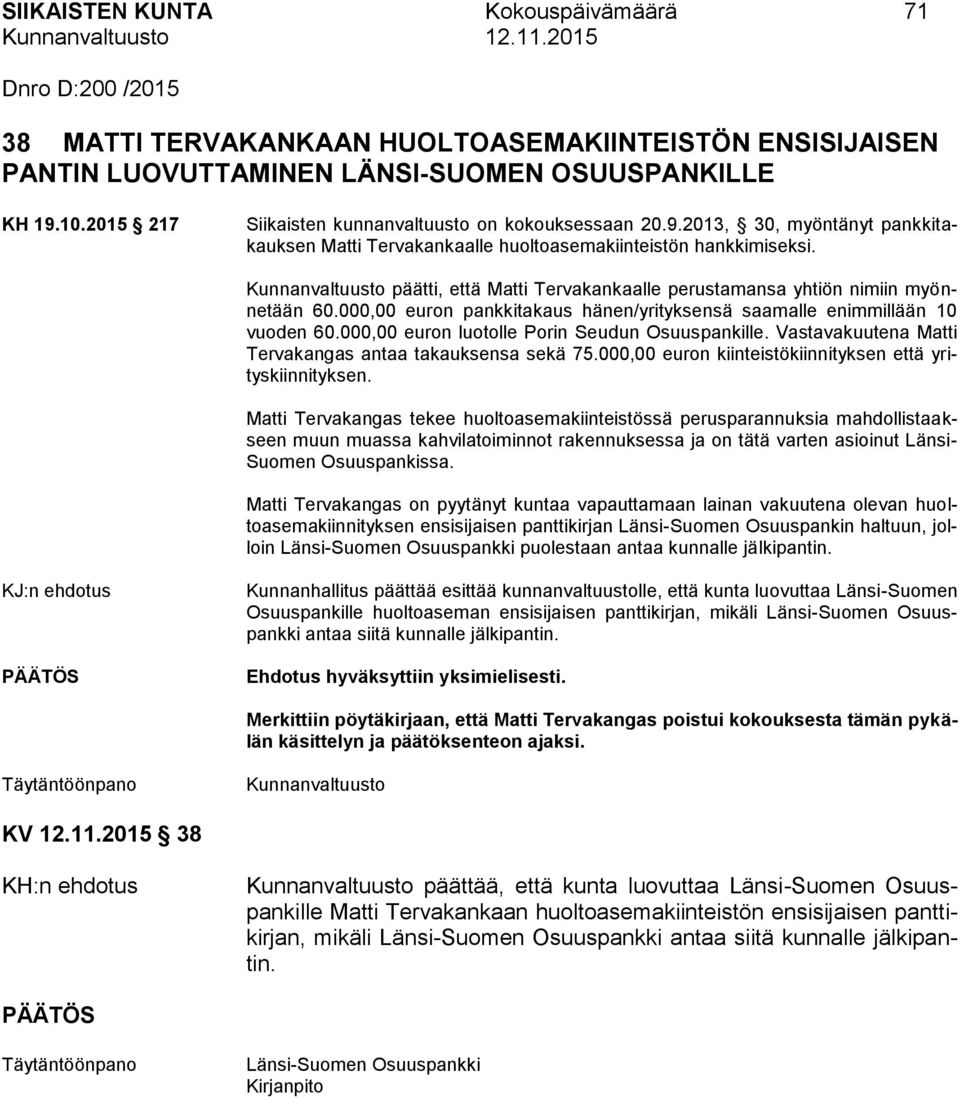 päätti, että Matti Tervakankaalle perustamansa yhtiön nimiin myönnetään 60.000,00 euron pankkitakaus hänen/yrityksensä saamalle enimmillään 10 vuoden 60.