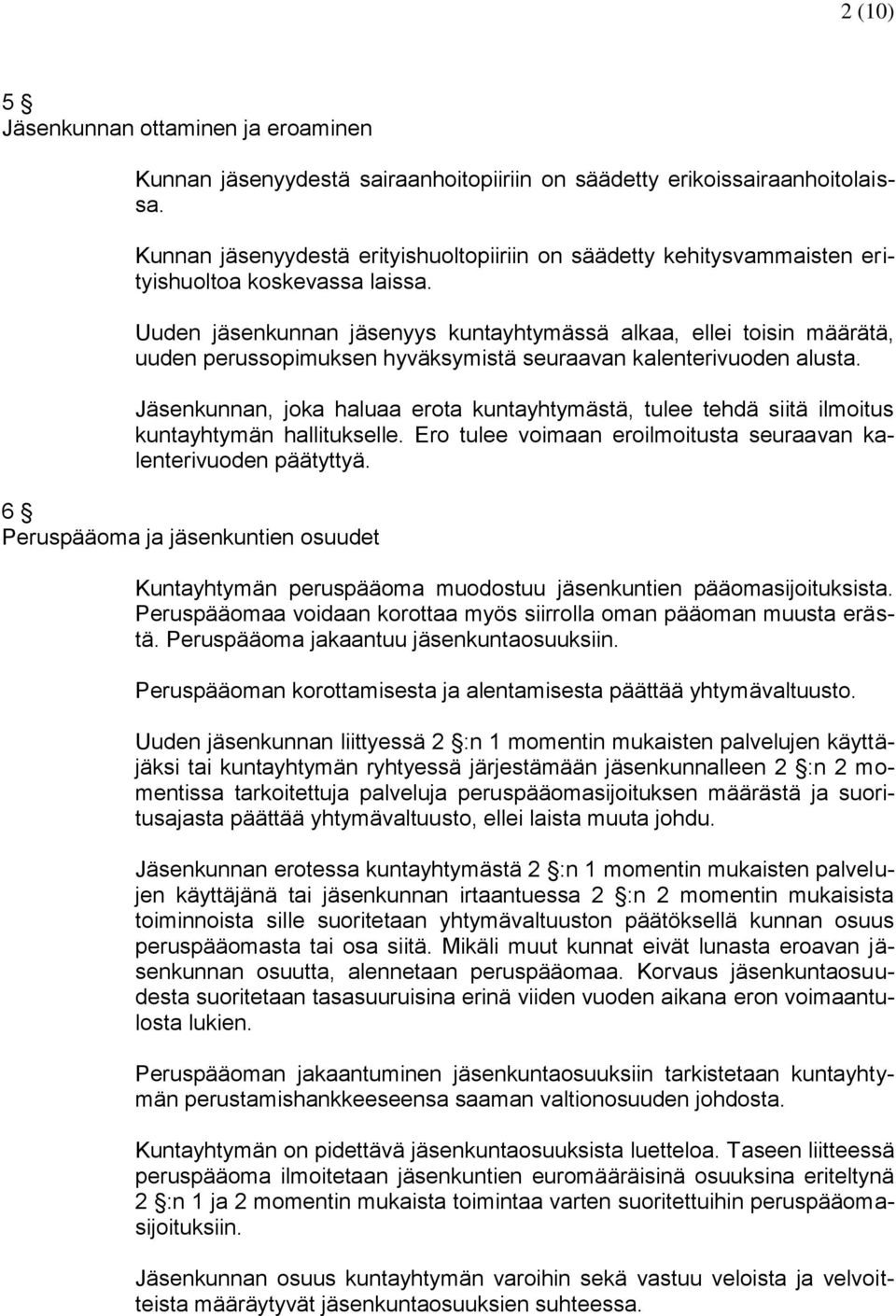 Uuden jäsenkunnan jäsenyys kuntayhtymässä alkaa, ellei toisin määrätä, uuden perussopimuksen hyväksymistä seuraavan kalenterivuoden alusta.