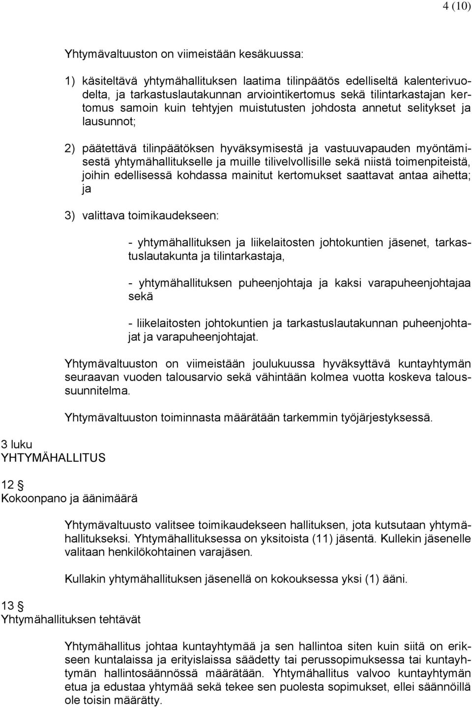 yhtymähallitukselle ja muille tilivelvollisille sekä niistä toimenpiteistä, joihin edellisessä kohdassa mainitut kertomukset saattavat antaa aihetta; ja 3) valittava toimikaudekseen: -