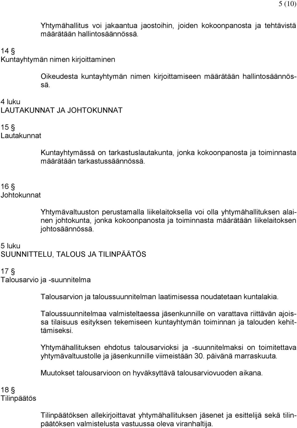 4 luku LAUTAKUNNAT JA JOHTOKUNNAT 15 Lautakunnat Kuntayhtymässä on tarkastuslautakunta, jonka kokoonpanosta ja toiminnasta määrätään tarkastussäännössä.
