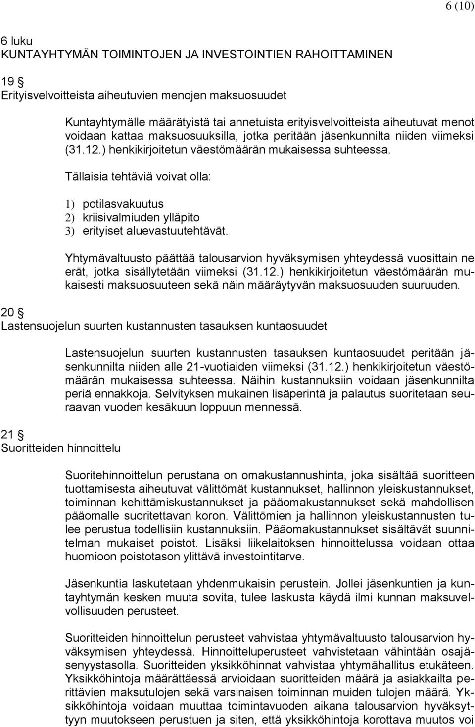 Tällaisia tehtäviä voivat olla: 1) potilasvakuutus 2) kriisivalmiuden ylläpito 3) erityiset aluevastuutehtävät.