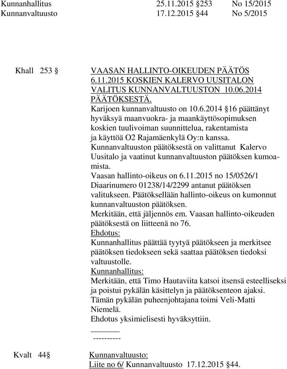 Kunnanvaltuuston päätöksestä on valittanut Kalervo Uusitalo ja vaatinut kunnanvaltuuston päätöksen kumoamista. Vaasan hallinto-oikeus on 6.11.