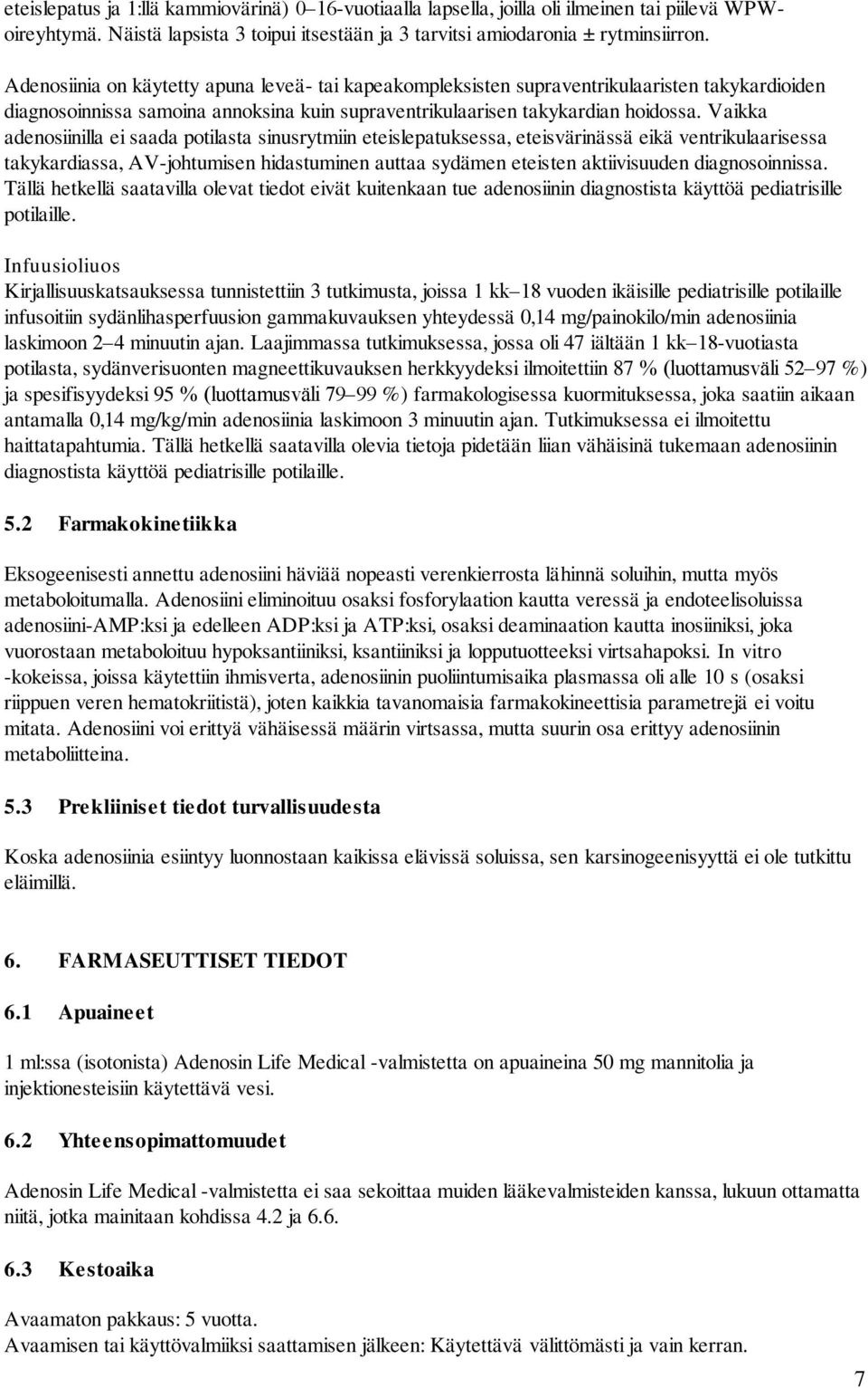 Vaikka adenosiinilla ei saada potilasta sinusrytmiin eteislepatuksessa, eteisvärinässä eikä ventrikulaarisessa takykardiassa, AV-johtumisen hidastuminen auttaa sydämen eteisten aktiivisuuden