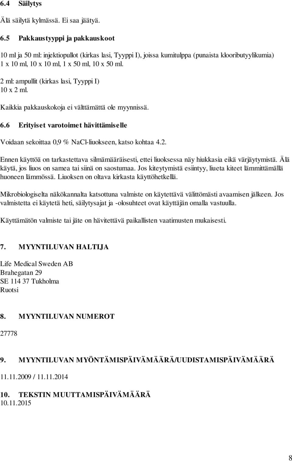 2 ml: ampullit (kirkas lasi, Tyyppi I) 10 x 2 ml. Kaikkia pakkauskokoja ei välttämättä ole myynnissä. 6.6 Erityiset varotoimet hävittämiselle Voidaan sekoittaa 0,9 % NaCl-liuokseen, katso kohtaa 4.2. Ennen käyttöä on tarkastettava silmämääräisesti, ettei liuoksessa näy hiukkasia eikä värjäytymistä.