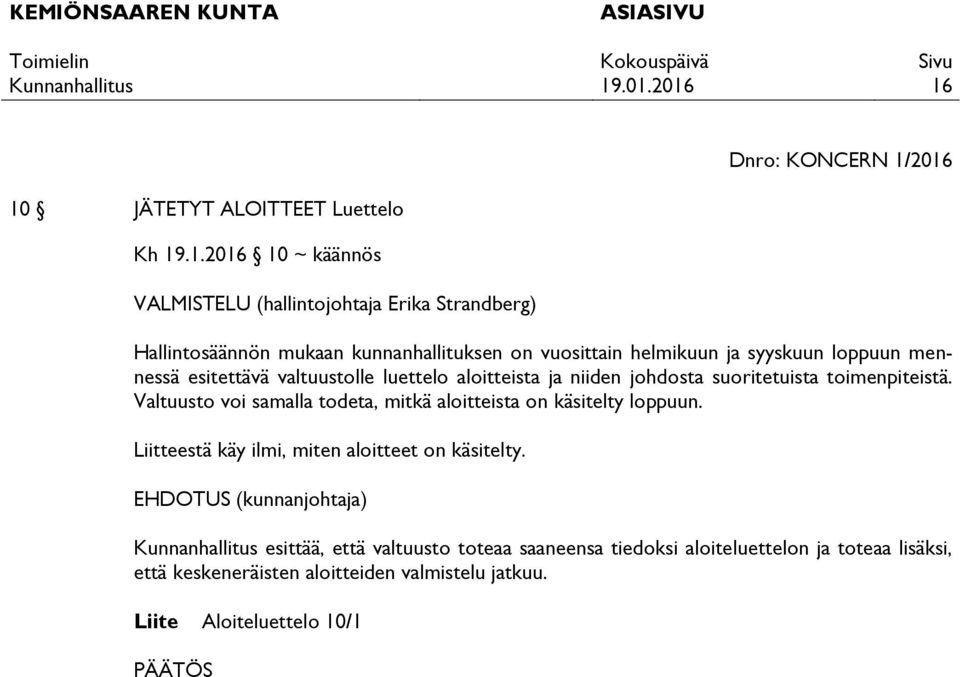 toimenpiteistä. Valtuusto voi samalla todeta, mitkä aloitteista on käsitelty loppuun. Liitteestä käy ilmi, miten aloitteet on käsitelty.