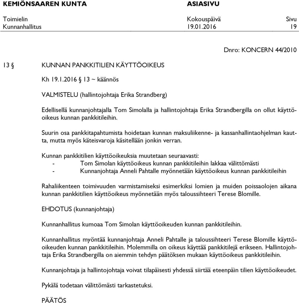 Suurin osa pankkitapahtumista hoidetaan kunnan maksuliikenne- ja kassanhallintaohjelman kautta, mutta myös käteisvaroja käsitellään jonkin verran.
