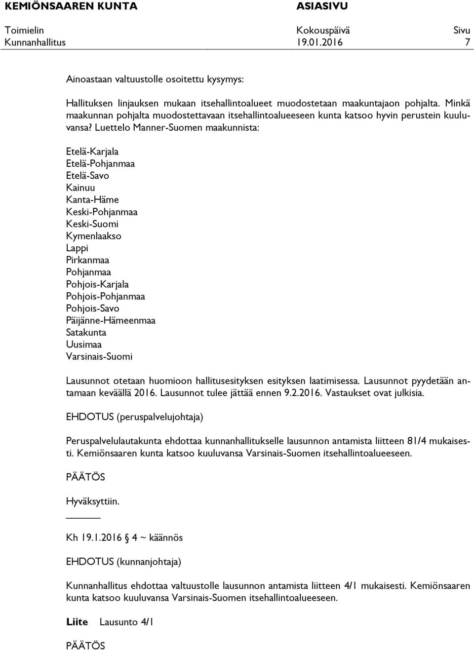 Luettelo Manner-Suomen maakunnista: Etelä-Karjala Etelä-Pohjanmaa Etelä-Savo Kainuu Kanta-Häme Keski-Pohjanmaa Keski-Suomi Kymenlaakso Lappi Pirkanmaa Pohjanmaa Pohjois-Karjala Pohjois-Pohjanmaa