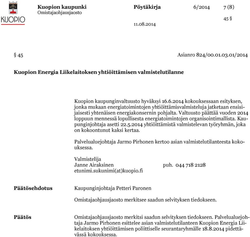 2014 yhtiöittämistä valmistelevan työryhmän, joka on kokoontunut kaksi kertaa. Palvelualuejohtaja Jarmo Pirhonen kertoo asian valmistelutilanteesta kokouksessa. Valmistelija Janne Airaksinen puh.