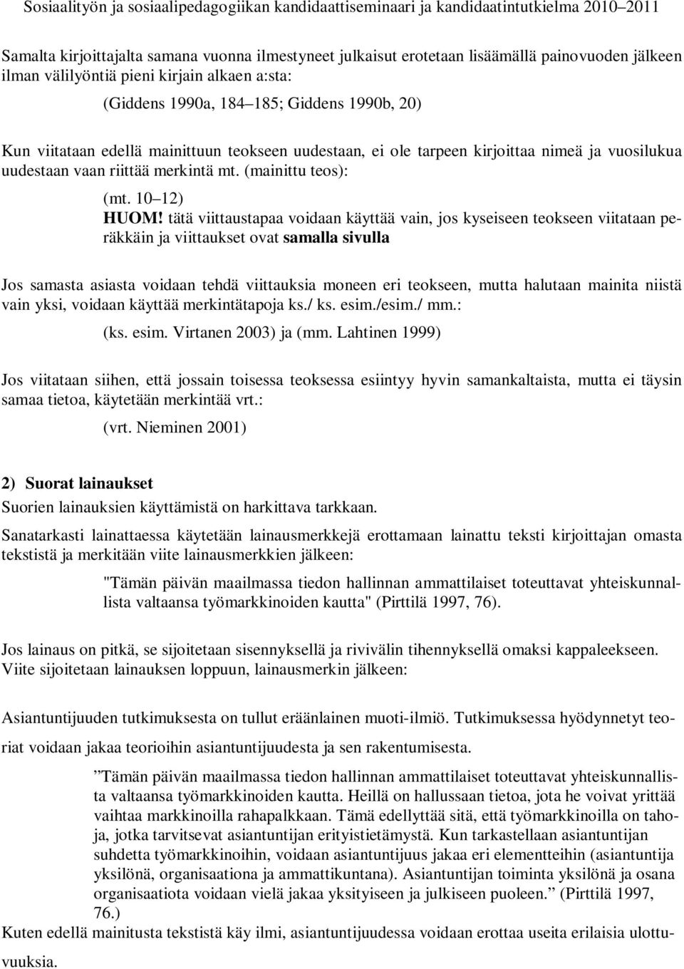 tätä viittaustapaa voidaan käyttää vain, jos kyseiseen teokseen viitataan peräkkäin ja viittaukset ovat samalla sivulla Jos samasta asiasta voidaan tehdä viittauksia moneen eri teokseen, mutta