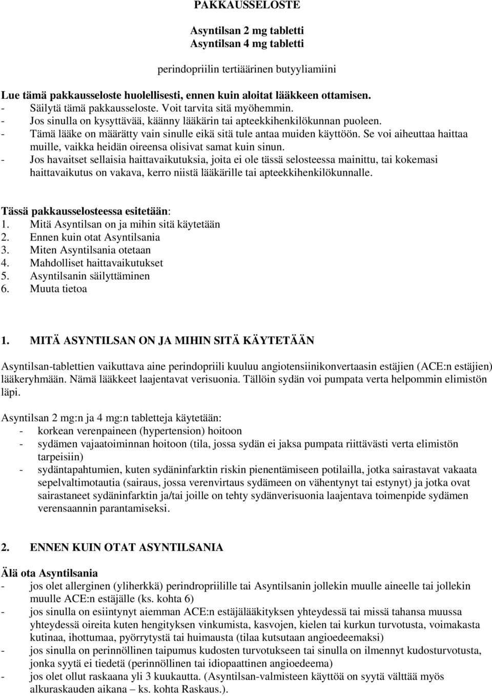 - Tämä lääke on määrätty vain sinulle eikä sitä tule antaa muiden käyttöön. Se voi aiheuttaa haittaa muille, vaikka heidän oireensa olisivat samat kuin sinun.