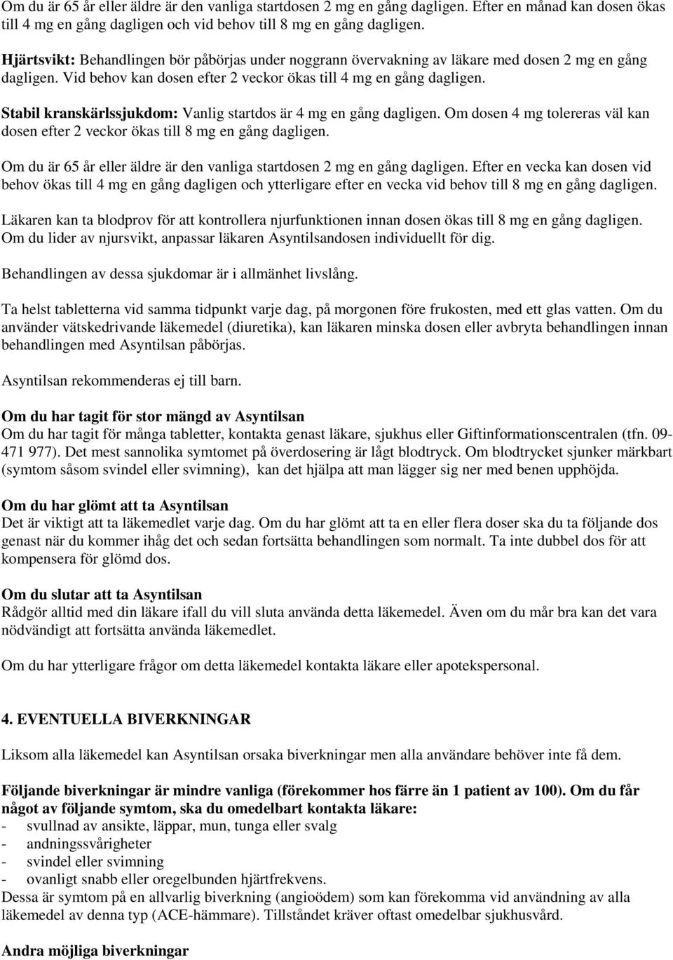 Stabil kranskärlssjukdom: Vanlig startdos är 4 mg en gång dagligen. Om dosen 4 mg tolereras väl kan dosen efter 2 veckor ökas till 8 mg en gång dagligen.
