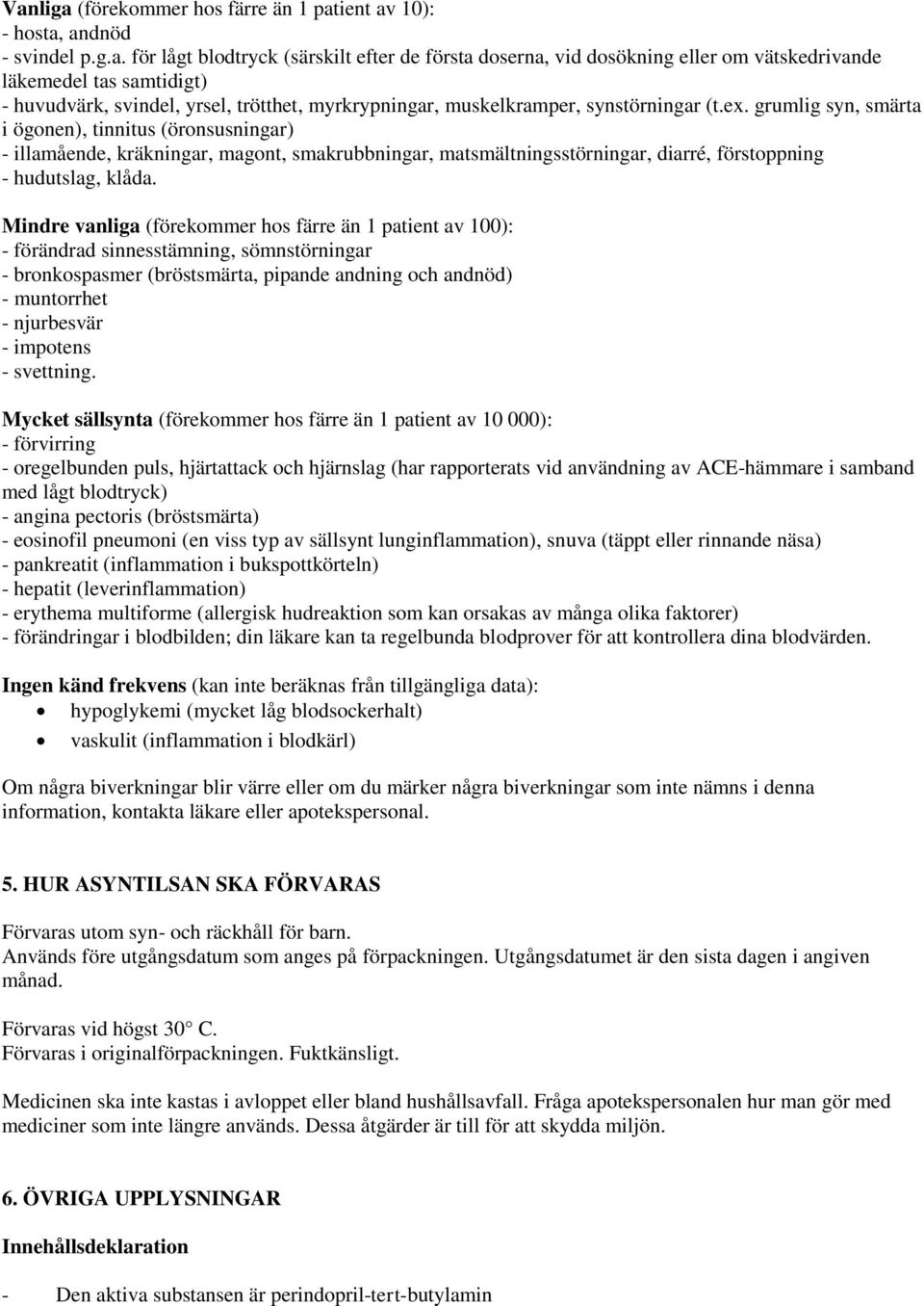grumlig syn, smärta i ögonen), tinnitus (öronsusningar) - illamående, kräkningar, magont, smakrubbningar, matsmältningsstörningar, diarré, förstoppning - hudutslag, klåda.