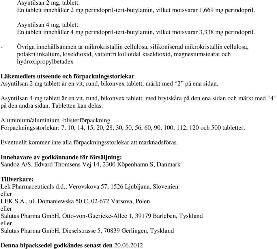 - Övriga innehållsämnen är mikrokristallin cellulosa, silikoniserad mikrokristallin cellulosa, polakrilinkalium, kiseldioxid, vattenfri kolloidal kiseldioxid, magnesiumstearat och