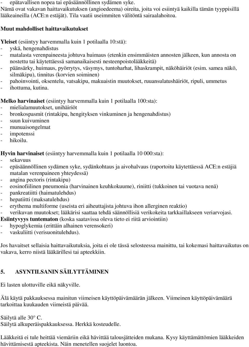Muut mahdolliset haittavaikutukset Yleiset (esiintyy harvemmalla kuin 1 potilaalla 10:stä): - yskä, hengenahdistus - matalasta verenpaineesta johtuva huimaus (etenkin ensimmäisten annosten jälkeen,
