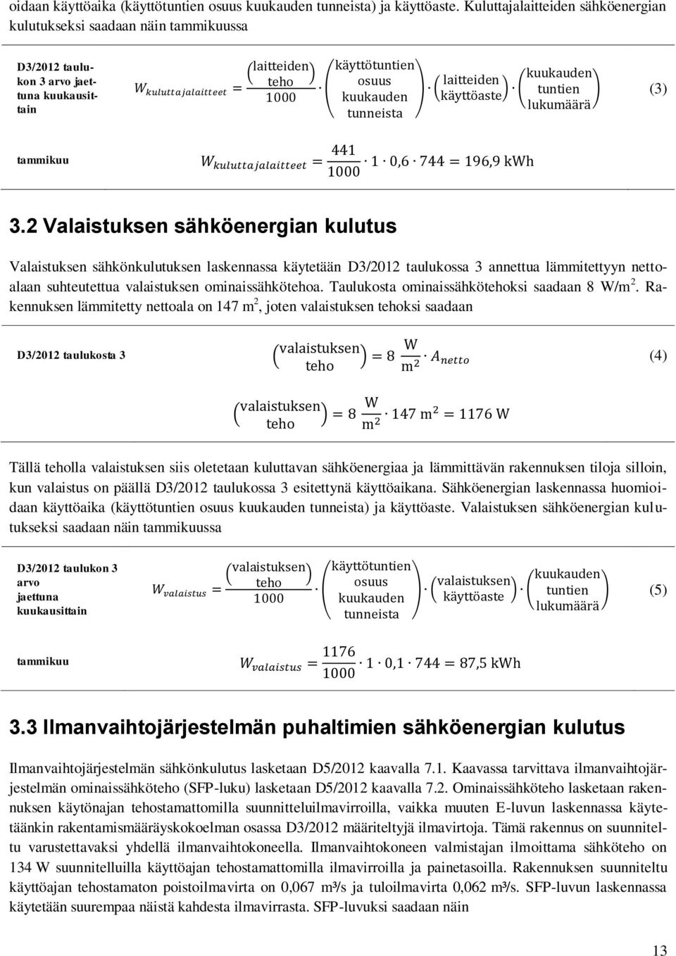 2 Valaistuksen sähköenergian kulutus Valaistuksen sähkönkulutuksen laskennassa käytetään D3/2012 taulukossa 3 annettua lämmitettyyn nettoalaan suhteutettua valaistuksen ominaissähkötehoa.