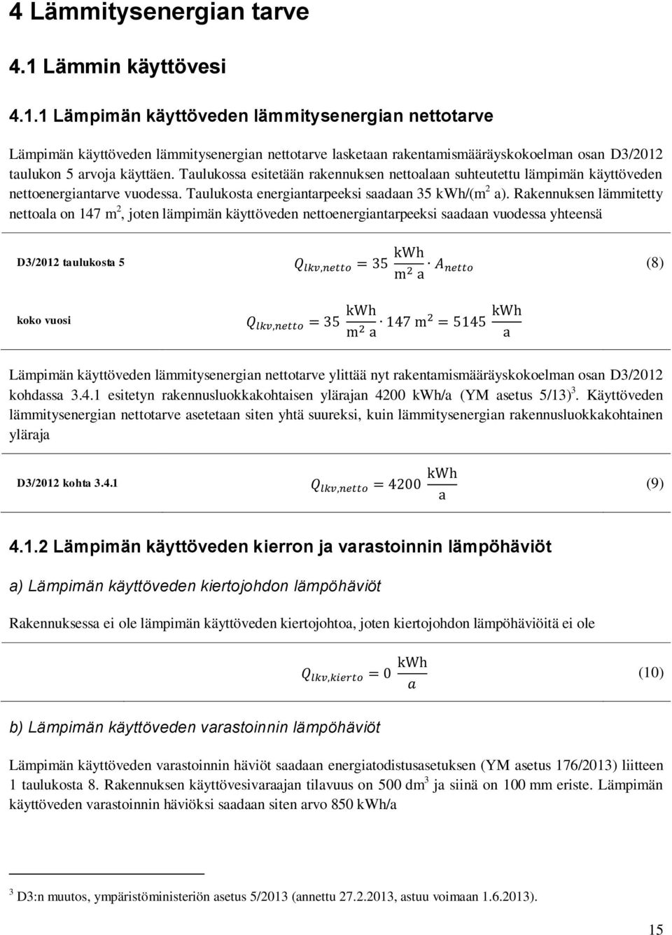 Taulukossa esitetään rakennuksen nettoalaan suhteutettu lämpimän käyttöveden nettoenergiantarve vuodessa. Taulukosta energiantarpeeksi saadaan 35 kwh/(m 2 a).