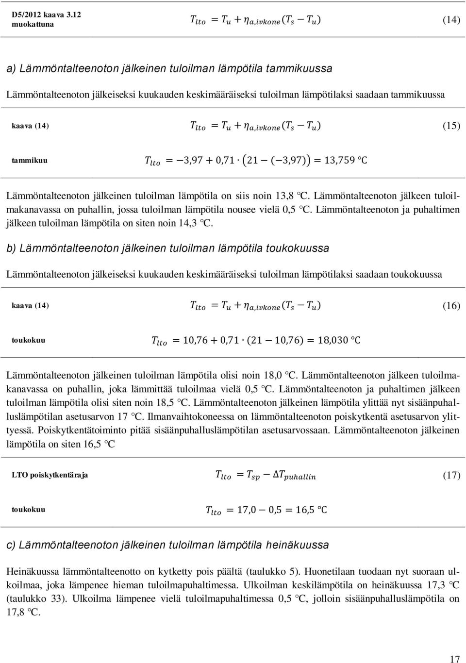 tammikuu ( ) Lämmöntalteenoton jälkeinen tuloilman lämpötila on siis noin 13,8 C. Lämmöntalteenoton jälkeen tuloilmakanavassa on puhallin, jossa tuloilman lämpötila nousee vielä 0,5 C.