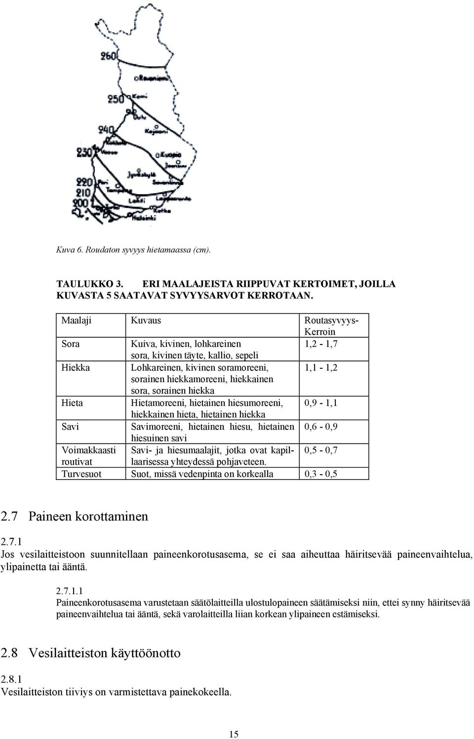 sora, sorainen hiekka Hieta Hietamoreeni, hietainen hiesumoreeni, 0,9-1,1 hiekkainen hieta, hietainen hiekka Savi Savimoreeni, hietainen hiesu, hietainen 0,6-0,9 hiesuinen savi Voimakkaasti Savi- ja