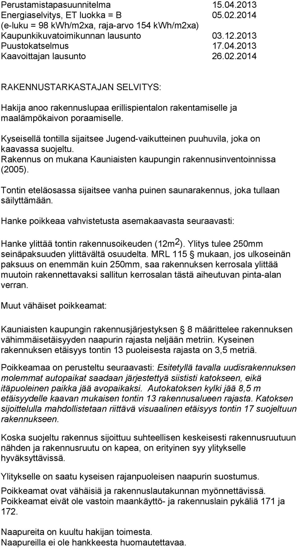 Kyseisellä tontilla sijaitsee Jugend-vaikutteinen puuhuvila, joka on kaavassa suojeltu. Rakennus on mukana Kauniaisten kaupungin rakennusinventoinnissa (2005).