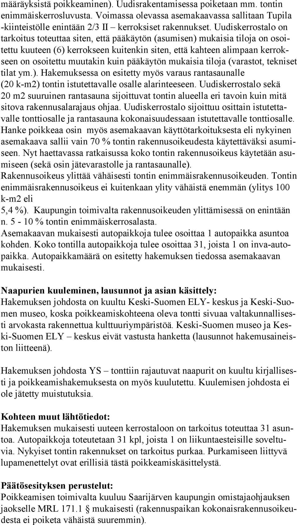 Uudiskerrostalo on tar koi tus toteuttaa siten, että pääkäytön (asumisen) mukaisia tiloja on osoitet tu kuuteen (6) kerrokseen kuitenkin siten, että kahteen alimpaan ker rokseen on osoitettu muutakin