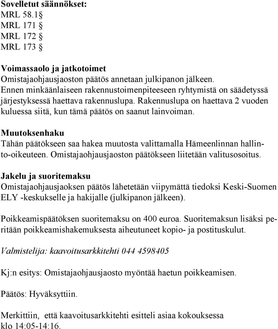 Rakennuslupa on haettava 2 vuoden ku lues sa siitä, kun tämä päätös on saanut lainvoiman. Muutoksenhaku Tähän päätökseen saa hakea muutosta valittamalla Hämeenlinnan hal linto-oi keu teen.