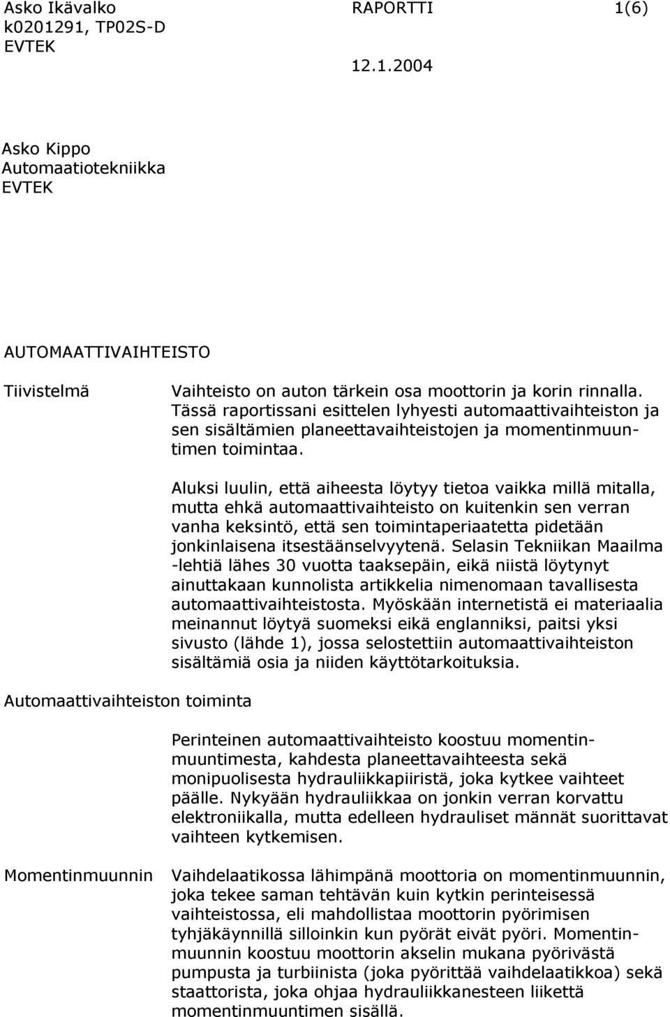 Automaattivaihteiston toiminta Aluksi luulin, että aiheesta löytyy tietoa vaikka millä mitalla, mutta ehkä automaattivaihteisto on kuitenkin sen verran vanha keksintö, että sen toimintaperiaatetta