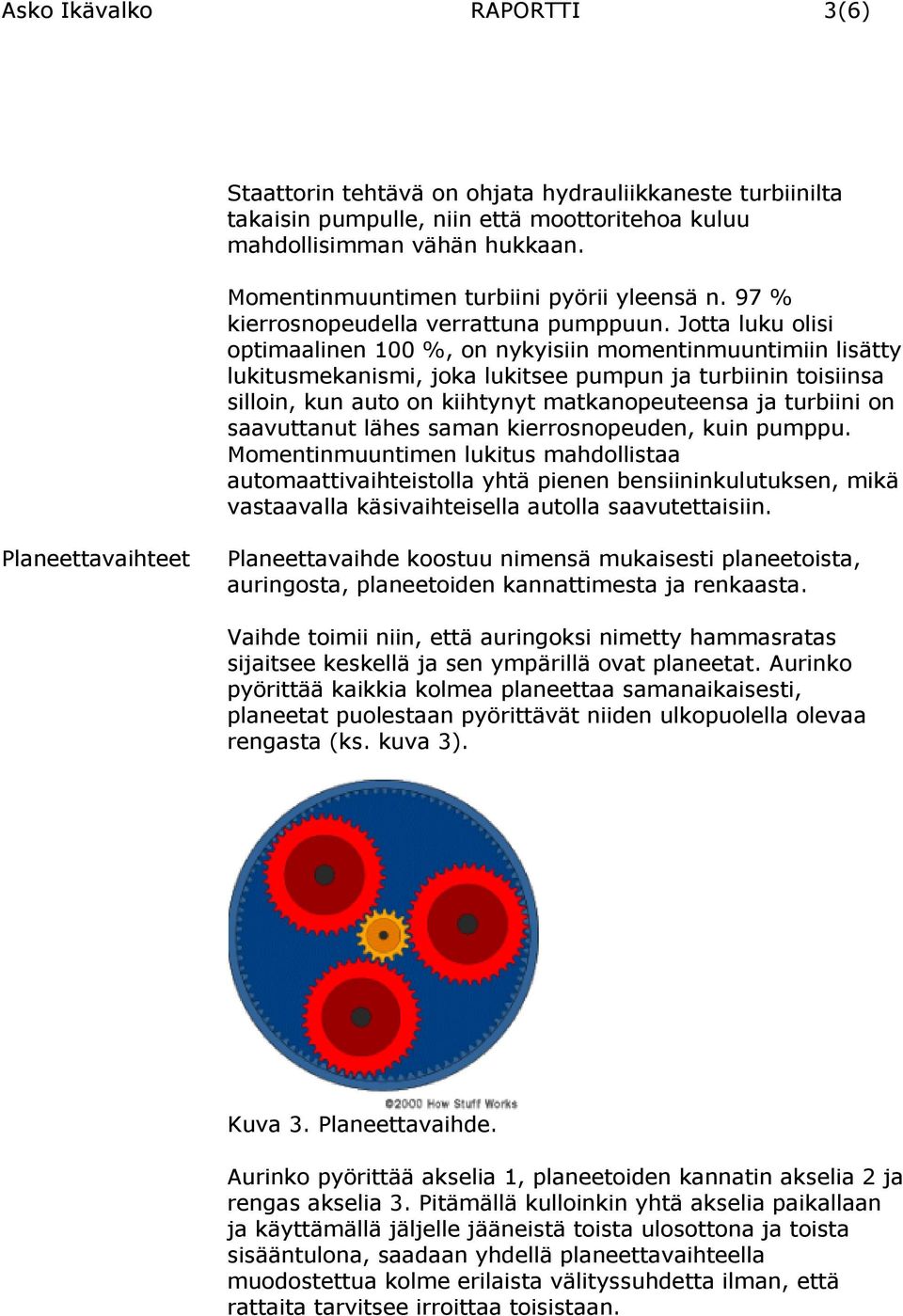 Jotta luku olisi optimaalinen 100 %, on nykyisiin momentinmuuntimiin lisätty lukitusmekanismi, joka lukitsee pumpun ja turbiinin toisiinsa silloin, kun auto on kiihtynyt matkanopeuteensa ja turbiini