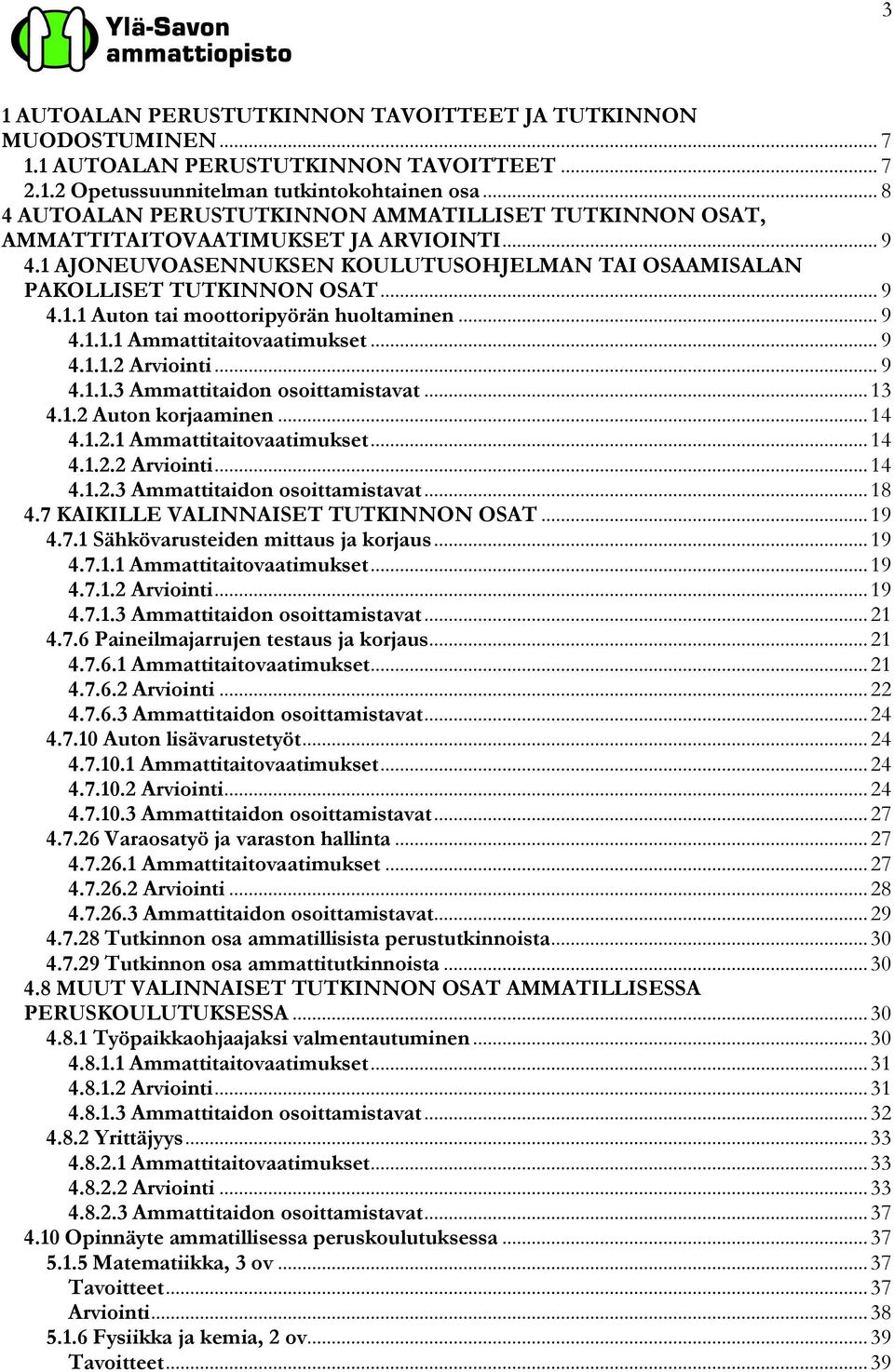 .. 9 4.1.1.1 Ammattitaitovaatimukset... 9 4.1.1.2 Arviointi... 9 4.1.1.3 Ammattitaidon osoittamistavat... 13 4.1.2 Auton korjaaminen... 14 4.1.2.1 Ammattitaitovaatimukset... 14 4.1.2.2 Arviointi... 14 4.1.2.3 Ammattitaidon osoittamistavat... 18 4.