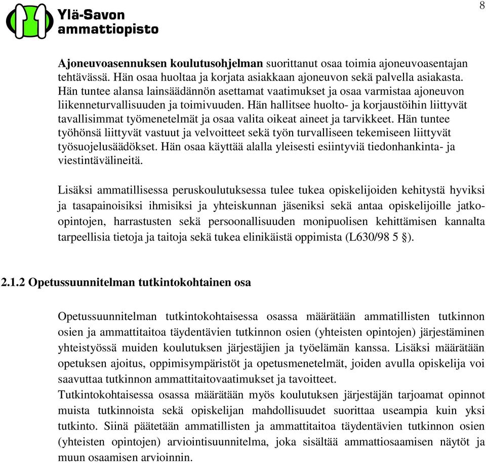 Hän hallitsee huolto- ja korjaustöihin liittyvät tavallisimmat työmenetelmät ja osaa valita oikeat aineet ja tarvikkeet.