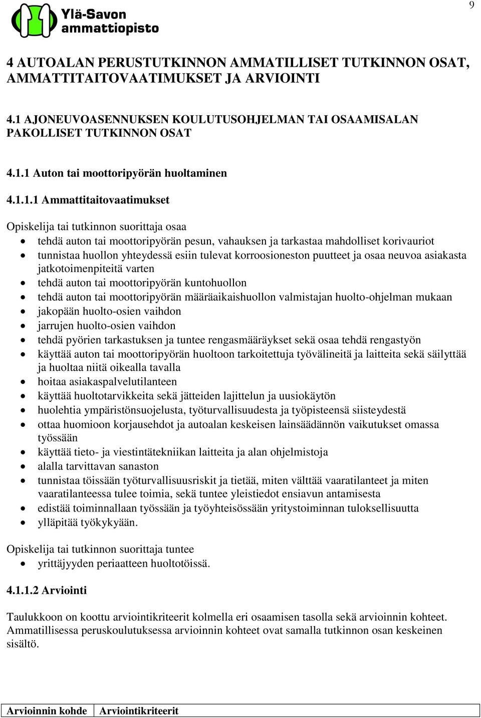 neuvoa asiakasta jatkotoimenpiteitä varten tehdä auton tai moottoripyörän kuntohuollon tehdä auton tai moottoripyörän määräaikaishuollon valmistajan huolto-ohjelman mukaan jakopään huolto-osien