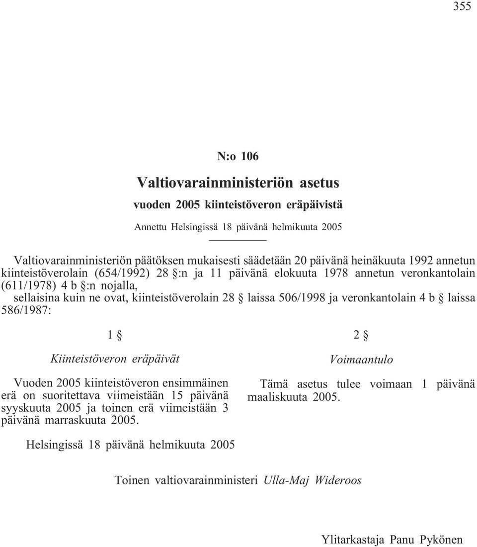 506/1998 ja veronkantolain 4 b laissa 586/1987: 1 Kiinteistöveron eräpäivät Vuoden 2005 kiinteistöveron ensimmäinen erä on suoritettava viimeistään 15 päivänä syyskuuta 2005 ja toinen erä