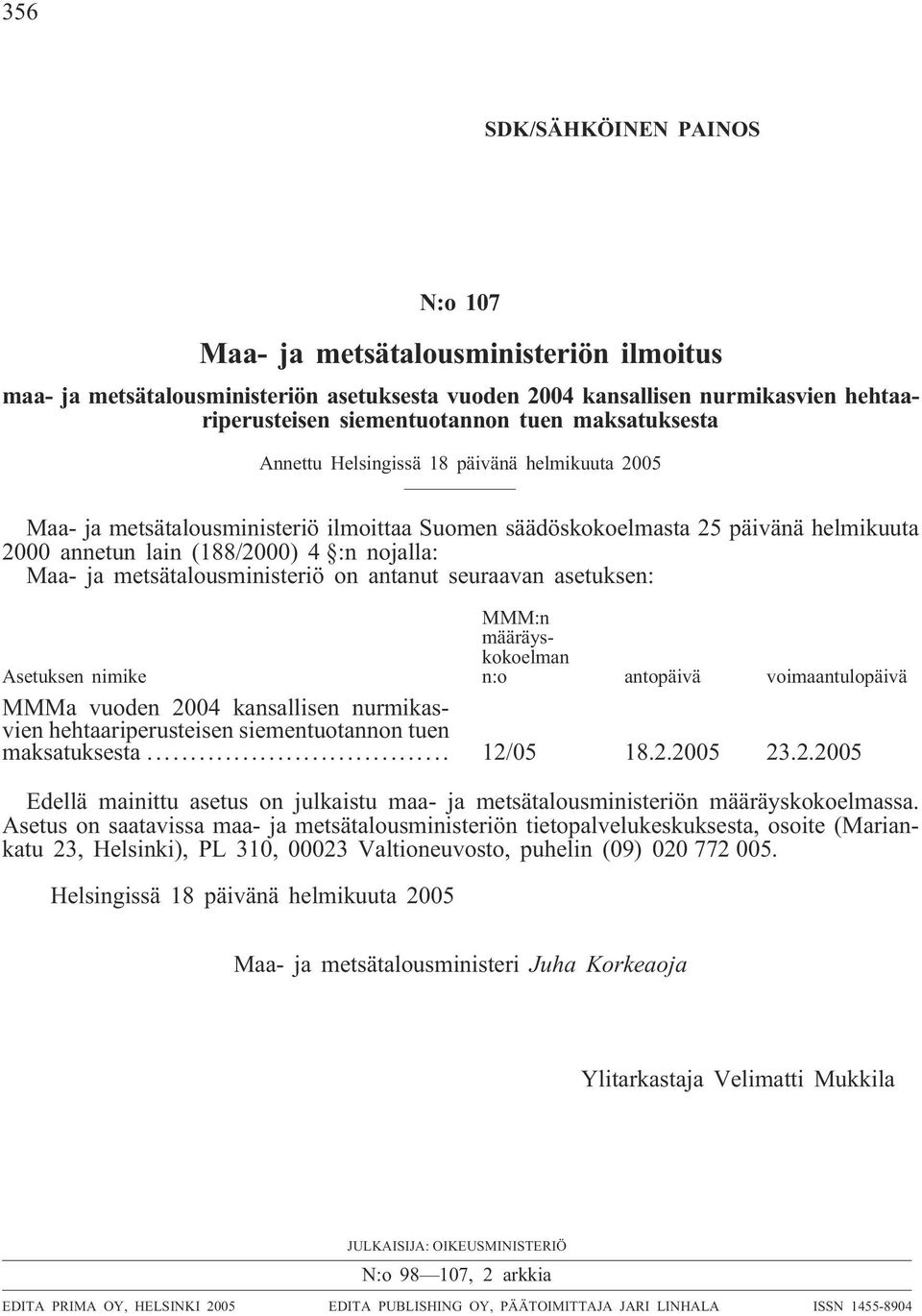 metsätalousministeriö on antanut seuraavan asetuksen: Asetuksen nimike MMM:n määräyskokoelman n:o antopäivä voimaantulopäivä MMMa vuoden 2004 kansallisen nurmikasvien hehtaariperusteisen