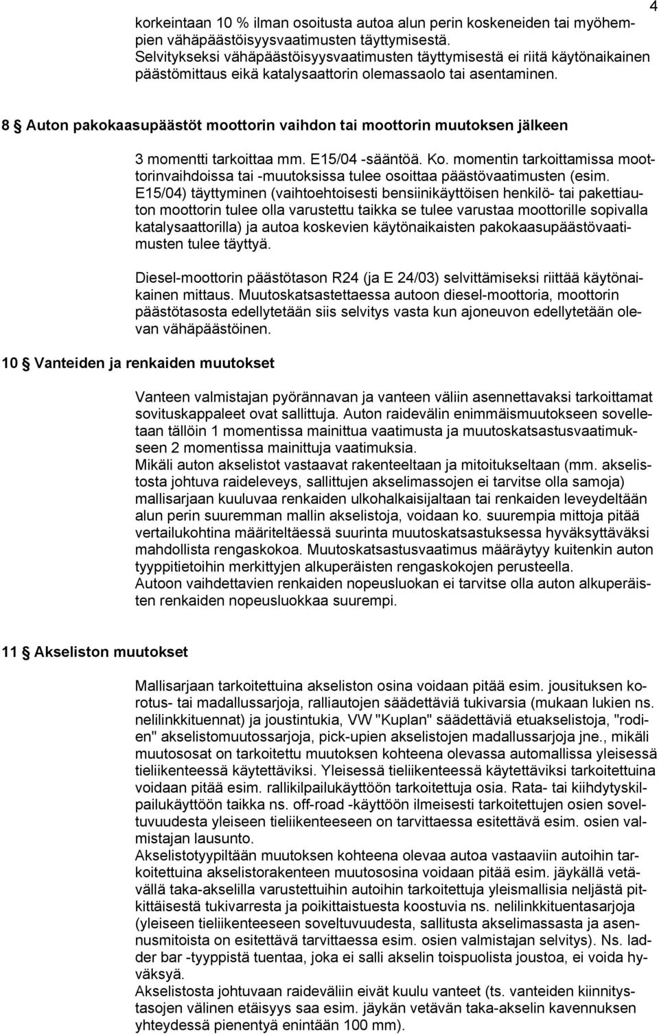 8 Auton pakokaasupäästöt moottorin vaihdon tai moottorin muutoksen jälkeen 3 momentti tarkoittaa mm. E15/04 -sääntöä. Ko.
