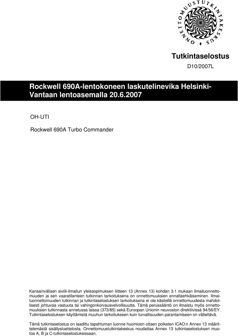 Ilmailuonnettomuuden tutkinnan ja tutkintaselostuksen tarkoituksena ei ole käsitellä onnettomuudesta mahdollisesti johtuvaa vastuuta tai vahingonkorvausvelvollisuutta.