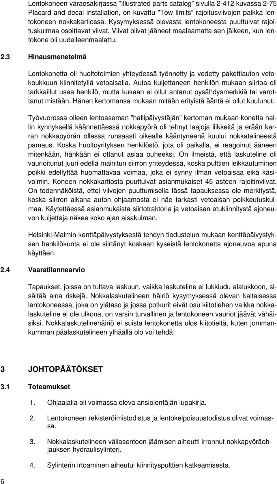 3 Hinausmenetelmä Lentokonetta oli huoltotoimien yhteydessä työnnetty ja vedetty pakettiauton vetokoukkuun kiinnitetyllä vetoaisalla.