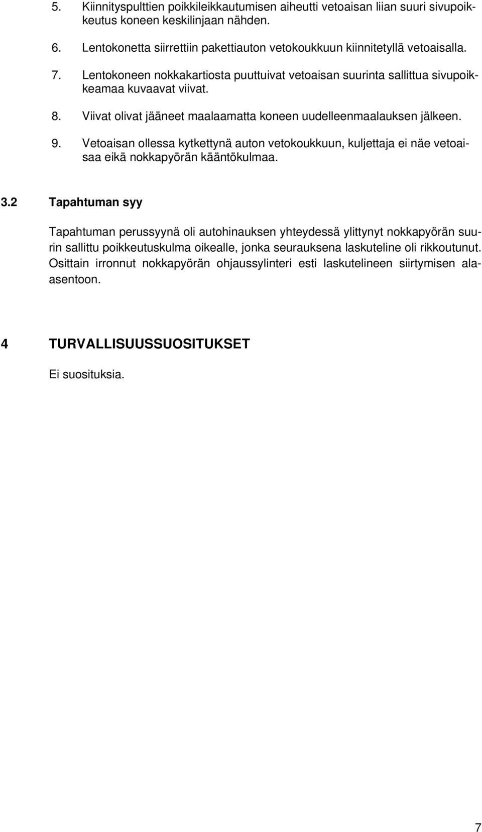 Vetoaisan ollessa kytkettynä auton vetokoukkuun, kuljettaja ei näe vetoaisaa eikä nokkapyörän kääntökulmaa. 3.