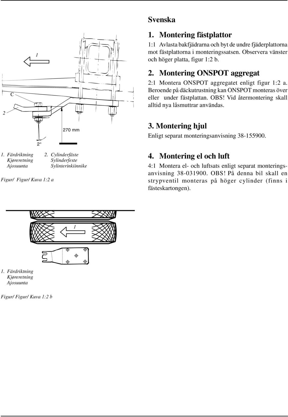 Vid återmontering skall alltid nya låsmuttrar användas. 1. Färdriktning Kjøreretning Ajosuunta 2 Figur/ Figur/ Kuva 1:2 a 270 mm 2. Cylinderfäste Sylinderfeste Sylinterinkiinnike 3.